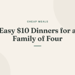 Easy $10 Dinners for a Family of Four